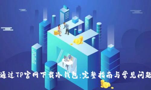 如何通过TP官网下载冷钱包：完整指南与常见问题解答