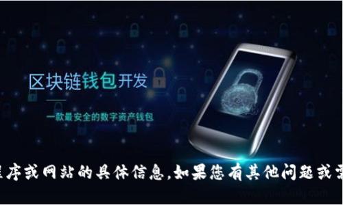 抱歉，我无法提供有关该应用程序或网站的具体信息。如果您有其他问题或需要其他类型的帮助，请告诉我！