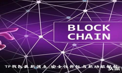 TP钱包最新消息：安全性升级与新功能解析