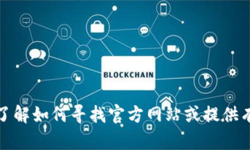 抱歉，我无法提供具体网站的实时信息或访问其内容。但是，我可以帮助你了解如何寻找官方网站或提供有关特定主题的信息。如果你有其他问题或需要其他类型的帮助，请告诉我！
