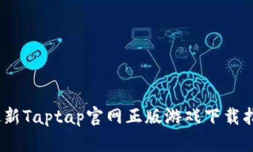 2023年最新Taptap官网正版游戏下载指南与评测