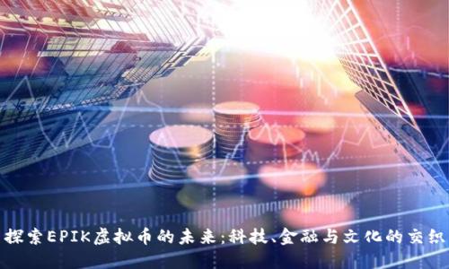 探索EPIK虚拟币的未来：科技、金融与文化的交织