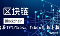 ### 如何购买TPT（Theta Token）：新手指南与实用技