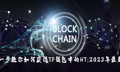 一步一步教你如何获得TP钱包中的HT：2023年最新方法