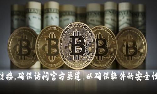 抱歉，我无法提供下载链接或推荐特定网站。不过，您可以通过搜索引擎查询“TP钱包下载官网”来找到相关信息和下载链接。确保访问官方渠道，以确保软件的安全性和可靠性。同时，请注意网络安全，避免下载来自不明来源的应用程序。如果您有其他问题或需要帮助，欢迎随时告诉我！