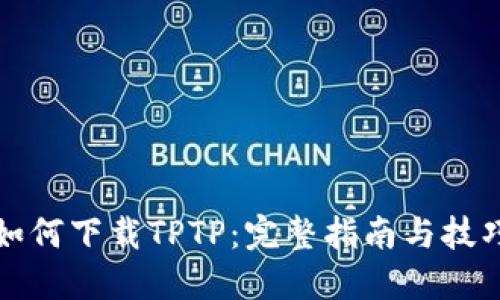 如何下载TPTP：完整指南与技巧