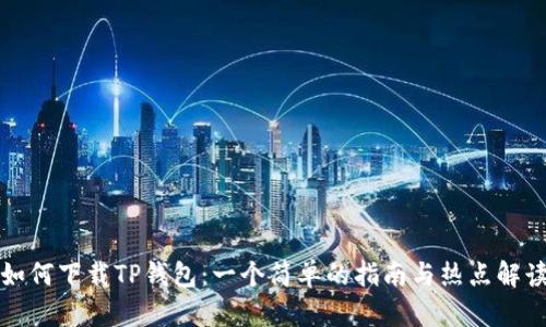 如何下载TP钱包：一个简单的指南与热点解读