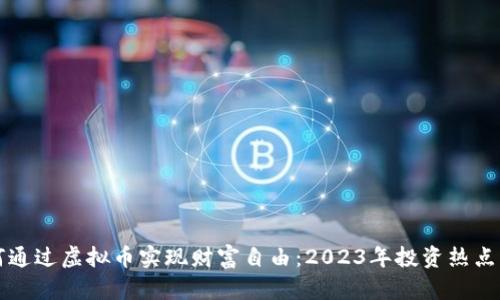 如何通过虚拟币实现财富自由：2023年投资热点解析