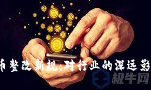 2023年虚拟币整改新规：对行业的深远影响与未来展望