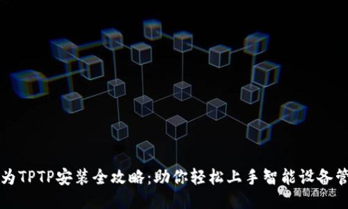 华为TPTP安装全攻略：助你轻松上手智能设备管理