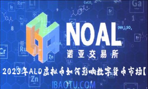 2023年ALD虚拟币如何影响数字货币市场？