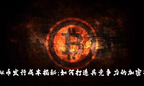 虚拟币发行成本揭秘：如何打造具竞争力的加密项目