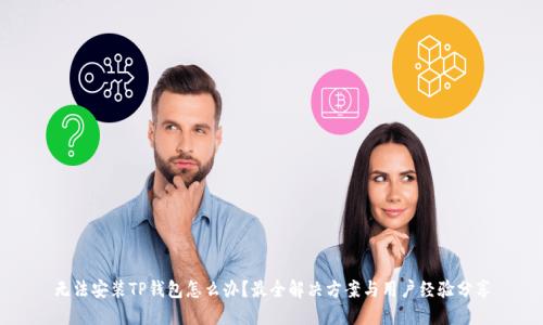 无法安装TP钱包怎么办？最全解决方案与用户经验分享