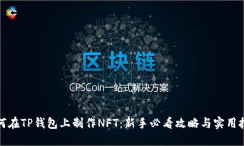 如何在TP钱包上制作NFT：新手必看攻略与实用技巧