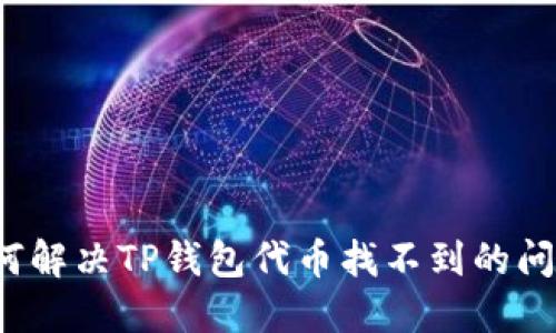 如何解决TP钱包代币找不到的问题？