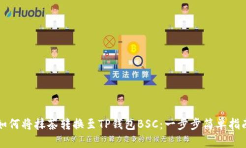 如何将抹茶转换至TP钱包BSC：一步步简单指南